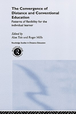The Convergence of Distance and Conventional Education: Patterns of Flexibility for the Individual Learner - Mills, Roger (Editor), and Tait, Alan (Editor)