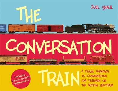 The Conversation Train: A Visual Approach to Conversation for Children on the Autism Spectrum - Shaul, Joel
