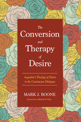 The Conversion and Therapy of Desire - Boone, Mark J, and Foley, Michael P (Foreword by)