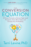 The Conversion Equation: A Proven Formula to Attract High-Level Prospects, Close More Sales, and Increase Your Profitability