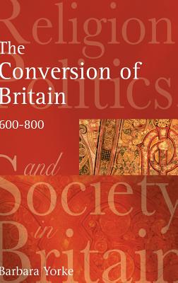 The Conversion of Britain: Religion, Politics and Society in Britain, 600-800 - Yorke, Barbara