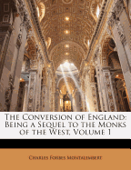 The Conversion of England: Being a Sequel to the Monks of the West, Volume 1