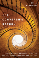 The Converso's Return: Conversion and Sephardi History in Contemporary Literature and Culture