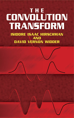 The Convolution Transform - Hirschman, Isidore Isaac, and Widder, David V