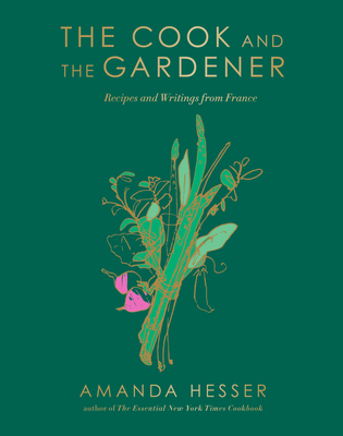 The Cook and the Gardener: Recipes and Writings from France - Hesser, Amanda
