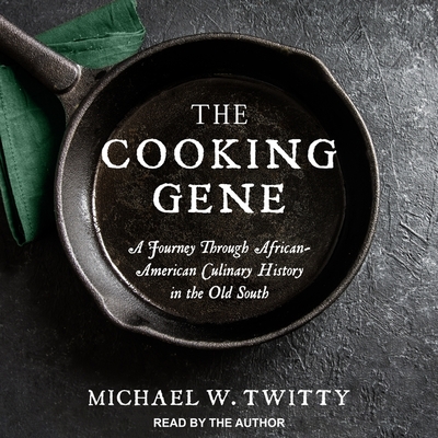 The Cooking Gene: A Journey Through African-American Culinary History in the Old South - Twitty, Michael W (Read by)