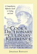 The Cook's Dictionary and Culinary Reference: A Comprehensive, Definitive Guide to Cooking and Food - Bartlett, Jonathan, and Barlett, Jonathan