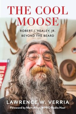 The Cool Moose: Robert J. Healey, Jr, Beyond the Beard - Verria, Lawrence W