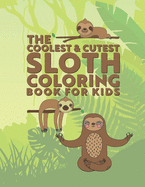 The Coolest & Cutest Sloth Coloring Book For Kids: 25 Fun Designs For Boys And Girls - Perfect For Young Children Preschool Elementary Toddlers