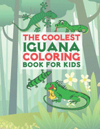 The Coolest Iguana Coloring Book For Kids: 25 Fun Designs For Boys And Girls - Perfect For Young Children Preschool Elementary Toddlers