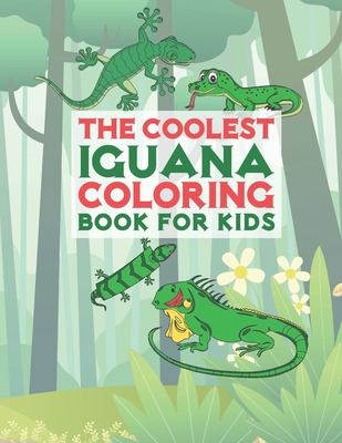 The Coolest Iguana Coloring Book For Kids: 25 Fun Designs For Boys And Girls - Perfect For Young Children Preschool Elementary Toddlers - Kicks, Giggles and