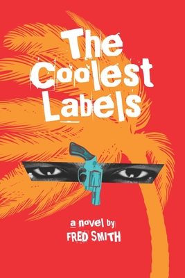 The Coolest Labels: a Miami novel - Smith, Fred