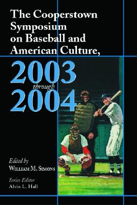 The Cooperstown Symposium on Baseball and American Culture, 2003-2004 - Simons, William M (Editor)