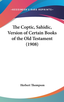 The Coptic, Sahidic, Version of Certain Books of the Old Testament (1908) - Thompson, Herbert (Editor)
