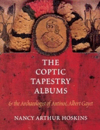 The Coptic Tapestry Albums and the Archaeologist of Antino, Albert Gayet - Hoskins, Nancy Arthur