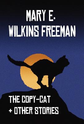 The Copy-Cat & Other Stories - Freeman, Mary E Wilkins, and Wilkins, Mary E