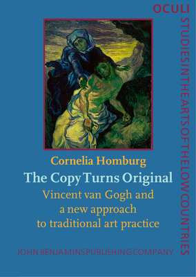 The Copy Turns Original: Vincent Van Gogh and a New Approach to Traditional Art Practice - Homburg, Cornelia, Dr.