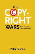 The Copyright Wars: Three Centuries of Trans-Atlantic Battle