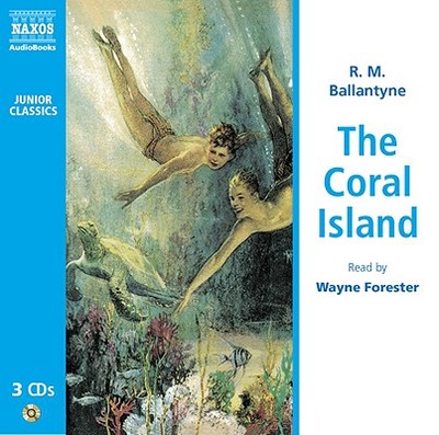The Coral Island - Ballantyne, Robert Michael, and Forester, Wayne (Read by)