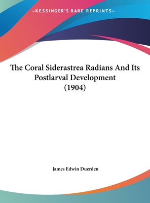 The Coral Siderastrea Radians and Its Postlarval Development (1904) - Duerden, James Edwin