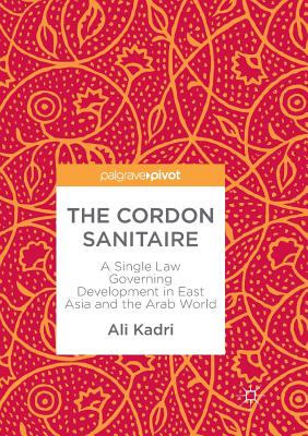 The Cordon Sanitaire: A Single Law Governing Development in East Asia and the Arab World - Kadri, Ali