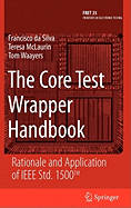 The Core Test Wrapper Handbook: Rationale and Application of IEEE Std. 1500(tm)