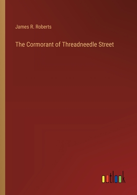 The Cormorant of Threadneedle Street - Roberts, James R