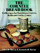 The Cornell Bread Book: 54 Recipes for Nutritious Loaves, Rolls and Coffee Cakes - McCay, Clive, and McCay, Jeanette B