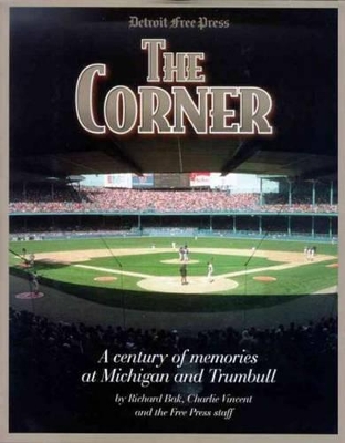 The Corner: A Century of Memories at Michigan and Trumbull - Bak, Richard, and Vincent, Charlie, and Detroit Free Pres (Editor)