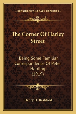 The Corner Of Harley Street: Being Some Familiar Correspondence Of Peter Harding (1919) - Bashford, Henry H