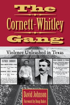 The Cornett-Whitley Gang, 21: Violence Unleashed in Texas - Johnson, David, and Dukes, Doug (Foreword by)