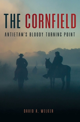 The Cornfield: Antietam's Bloody Turning Point - Welker, David a