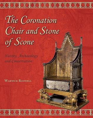 The Coronation Chair and Stone of Scone: History, Archaeology and Conservation - Rodwell, Warwick, Professor