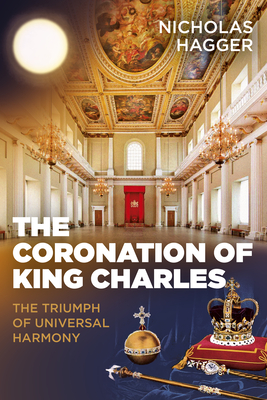 The Coronation of King Charles: The Triumph of Universal Harmony - Hagger, Nicholas