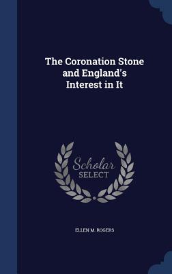 The Coronation Stone and England's Interest in It - Rogers, Ellen M