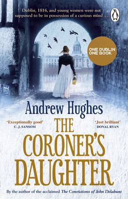 The Coroner's Daughter: Chosen by Dublin City Council as their 'One Dublin One Book' title for 2023 - Hughes, Andrew