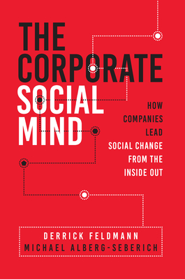 The Corporate Social Mind: How Companies Lead Social Change from the Inside Out - Feldmann, Derrick, and Alberg-Seberich, Michael