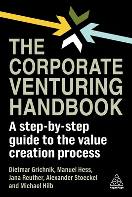 The Corporate Venturing Handbook: A Step-by-Step Guide to the Value Creation Process - Grichnik, Dietmar, and Hess, Manuel, and Reuther, Jana