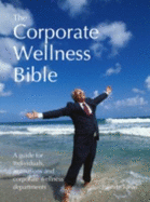 The Corporate Wellness Bible: Your Guide to Keeping Happy, Healthy and Wise in the Workplace - Cook, Kate