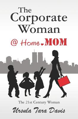 The Corporate Woman @ Home.Mom - Davis, Ursula Tara