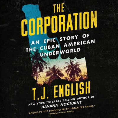 The Corporation: An Epic Story of the Cuban American Underworld - English, T J, and Pabon, Tim Andres (Read by)