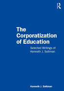 The Corporatization of Education: Selected Writings of Kenneth J. Saltman