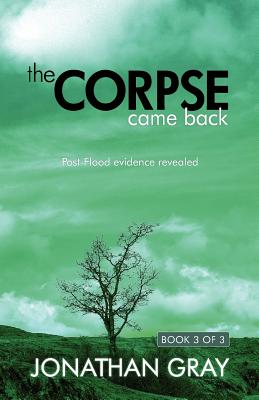 The Corpse Came Back: Post-Flood Evidence Revealed - Gray, Jonathan, Professor, Dds