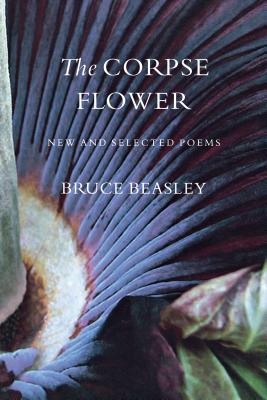 The Corpse Flower: New and Selected Poems - Beasley, Bruce