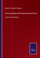 The Correlation and Conservation of Forces: A Series of Expositions