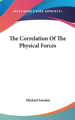 The Correlation Of The Physical Forces - Faraday, Michael