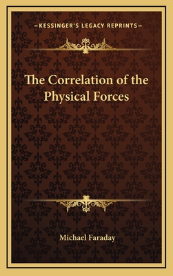 The Correlation of the Physical Forces - Faraday, Michael