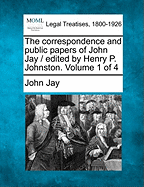 The Correspondence and Public Papers of John Jay / Edited by Henry P. Johnston. Volume 1 of 4
