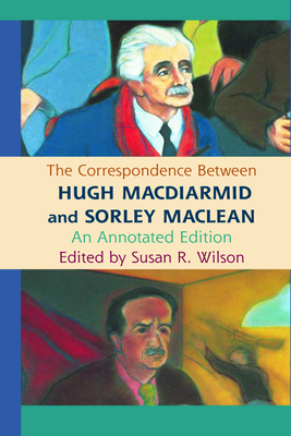 The Correspondence Between Hugh MacDiarmid and Sorley MacLean - Wilson, Susan R (Editor)