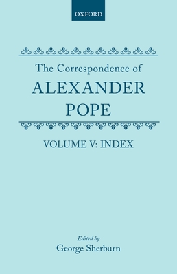 The Correspondence of Alexander Pope: Volume V: Index - Pope, Alexander, and Sherburn, George